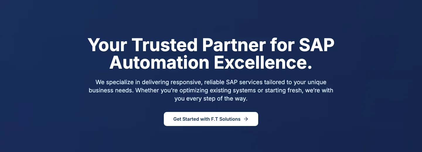 F.T. Solutions hero reading Your Trusted Partner for SAP Automation Excellence with a Get Started button F.T. Solutions hero reading Your Trusted Partner for SAP Automation Excellence with a Get Started button